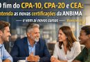 O fim do CPA-10, CPA-20 e CEA: entenda as novas certificações da ANBIMA –– e vem aí novos cursos
