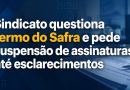 Sindicato questiona termo do Safra e pede suspensão de assinaturas até esclarecimentos