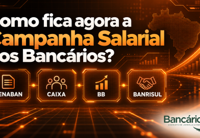 Como fica agora a Campanha Salarial dos Bancários? Fenaban, Caixa, BB e Banrisul?
